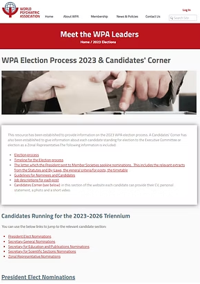 The World Psychiatric Association (WPA) is gearing up for its highly anticipated 2023 Elections, scheduled to take place in Vienna during the General Assembly on 30th of September 2023 at the 23rd World Congress of Psychiatry (WCP23) in Vienna, Austria. The results from these elections will determine the successors for a number of positions on the WPA Executive Committee (EC) as well as for the 18 Zonal Representatives that will make up the WPA Board for the 2023-2026 triennium. Today, we are happy to be able to announce the list of candidates for the 2023 WPA Elections.