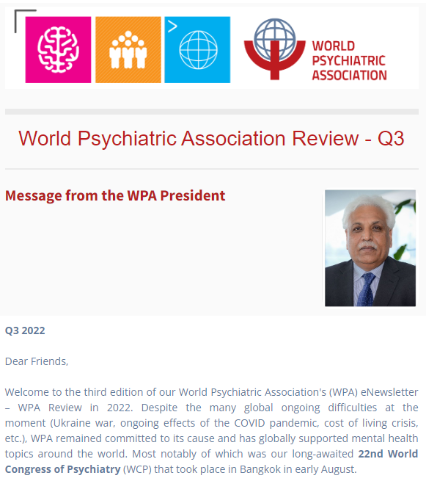 We are happy to announce that the third edition of the 2022 WPA Review is now out! As with previous editions, all WPA components will receive the eNewsletter per email and it is packed with short reports submitted by our valued members from all corners of the world. It is also possible to read this edition (and past editions) of the eNewsletter here. The WPA Review - Q3 2022 includes nearly 20 reports and covers all the latest news and events over the summer months.