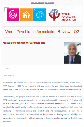We are happy to announce that the second edition of the 2022 WPA Review is now out! As always, all WPA components will receive the eNewsletter per email and it is packed with short reports submitted by our valued members from all corners of the world. It is also possible to read this edition (and past editions) of the eNewsletter here. The WPA Review - Q2 2022 includes nearly 30 reports and covers all the latest news from the first part of this year including WPA\'s statement on the war in Ukraine. If you would like to submit a report, please carefully read the “Steps to submitting your contributions” here. Please note, reports not adhering to the guidelines will not be accepted.